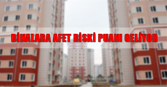 Binalara afet riski puanı geliyor