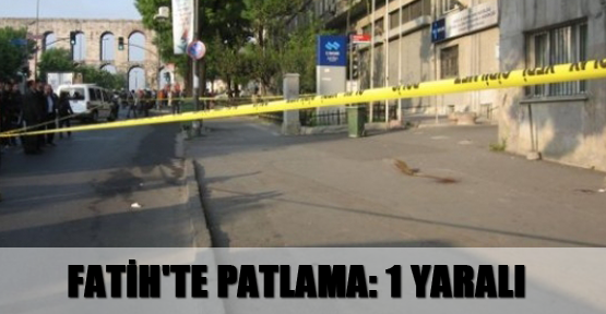 Fatih'te patlama: 1 yaralı