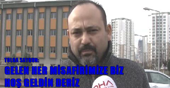 Tolga Saygun: Gelen her misafirimize biz hoş geldin deriz