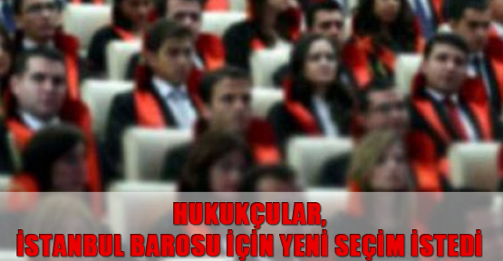 Hukukçular, İstanbul Barosu için yeni seçim istedi