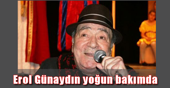 Erol Günaydın yoğun bakımda