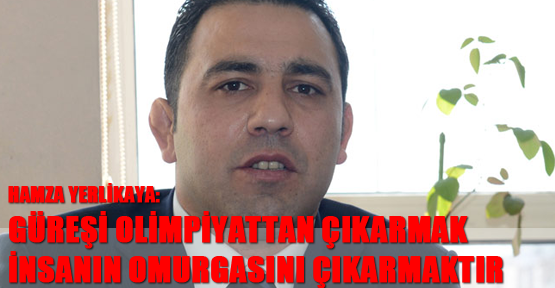 Hamza Yerlikaya: Güreşi olimpiyattan çıkarmak, insanın omurgasını çıkarmaktır