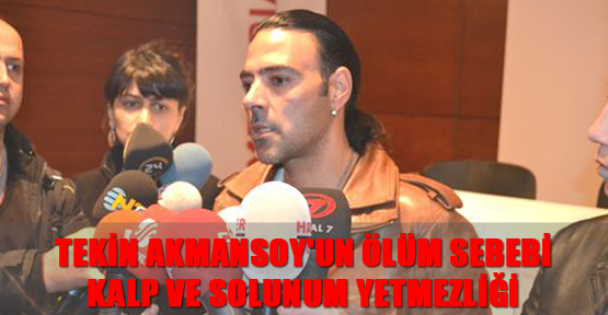 Tekin Akmansoy'un ölüm sebebi kalp ve solunum yetmezliği