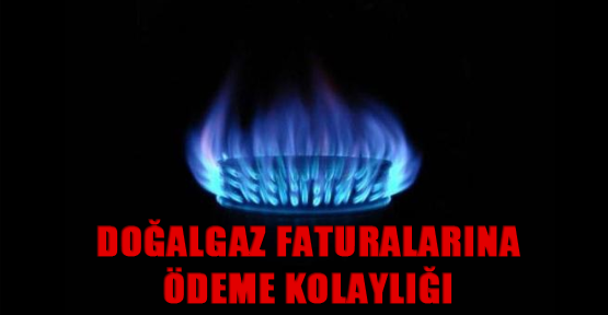 Doğalgaz faturalarına ödeme kolaylığı