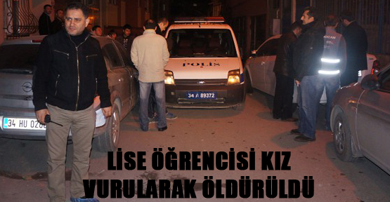 Lise öğrencisi kız silahla vurularak öldürüldü