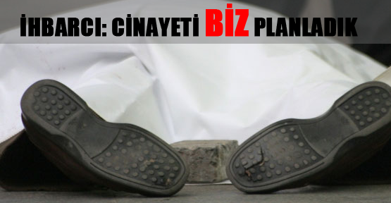 İhbarcı: Dink cinayetini biz planladık