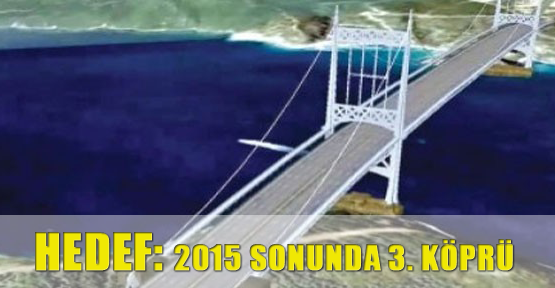 Hedef: 2015 sonunda 3. köprü