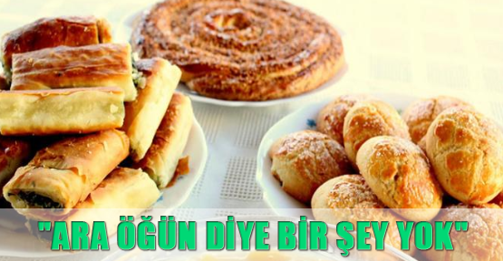 "Ara öğün diye bir şey yok"
