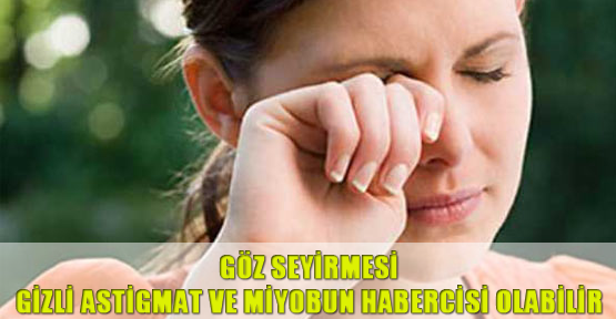 Göz seyirmesi, gizli astigmat ve miyobun habercisi olabilir