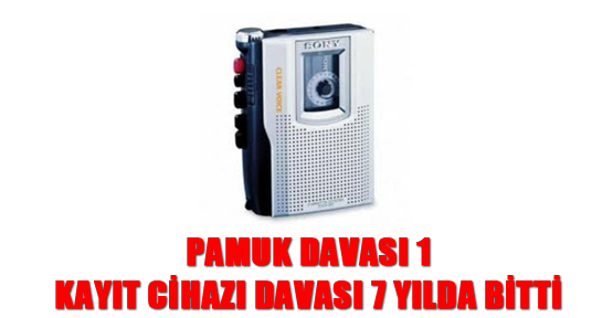 Pamuk davası 1, kayıt cihazı davası 7 yılda bitti