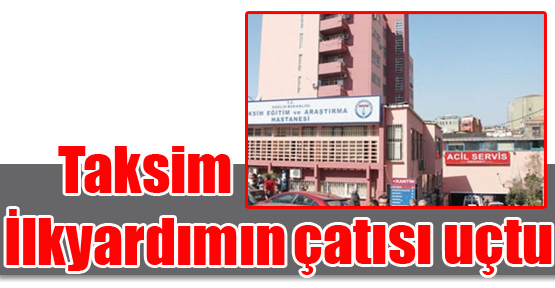 Taksim İlkyardım Hastanesi'nin çatısı uçtu
