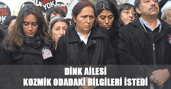 Dink ailesi kozmik odadaki bilgileri istedi