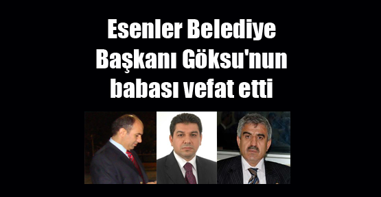 Esenler Belediye Başkanı Göksu'nun babası vefat etti