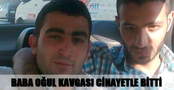 Baba oğul kavgası cinayetle bitti