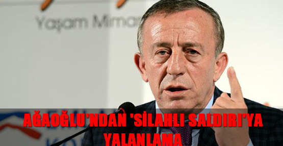 Ağaoğlu'ndan 'silahlı saldırı'ya yalanlama