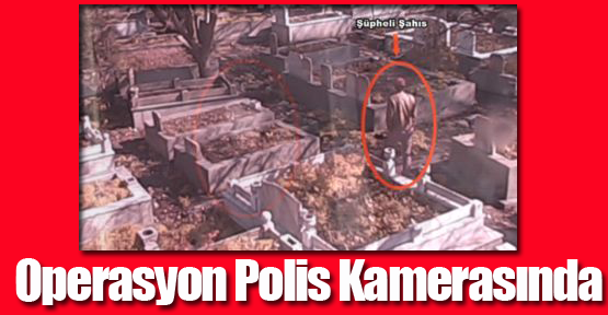 Mezarlıktaki Bombaları Ortaya Çıkaran Operasyon Polis Kamerasında