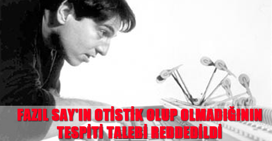 Fazıl Say'ın otistik olup olmadığının tespiti talebi reddedildi