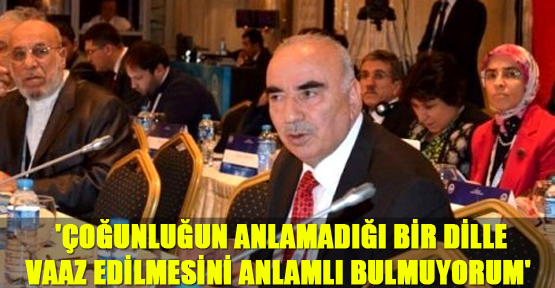 'Çoğunluğun anlamadığı bir dille vaaz edilmesini anlamlı bulmuyorum'