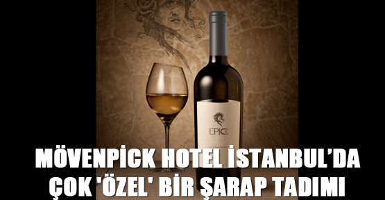 Mövenpick Hotel Istanbul’da çok 'özel' bir şarap tadımı