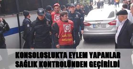 Konsoloslukta eylem yapanlar sağlık kontrolünden geçirildi