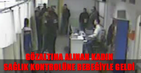 Gözaltına alınan kadın sağlık kontrolüne bebeğiyle geldi