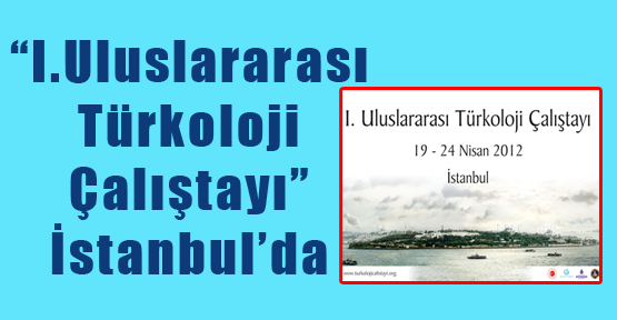 I. Uluslararası Türkoloji Çalıştayı İstanbul’da yapılacak