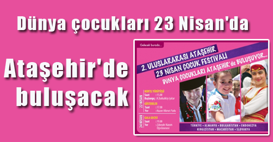 Dünya çocukları 23 Nisan'da Ataşehir'de buluşacak