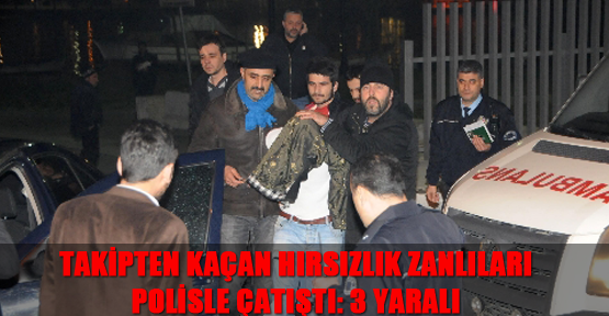Takipten kaçan hırsızlık zanlıları polisle çatıştı: 3 yaralı