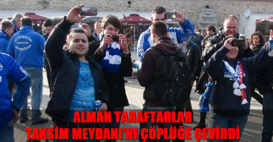 Alman taraftarlar Taksim Meydanı'nı çöplüğe çevirdi