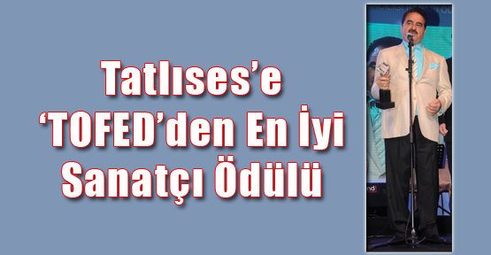 İbrahim Tatlıses’ e ‘TOFED’ Den En İyi Sanatçı Ödülü