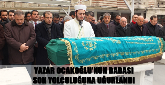 Yazar Ocakoğlu’nun babası son yolculuğuna uğurlandı