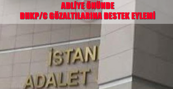 Adliye önünde DHKP/C gözaltılarına destek eylemi