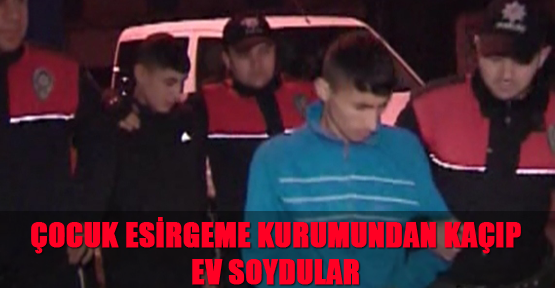 Çocuk esirgeme kurumundan kaçıp ev soydular