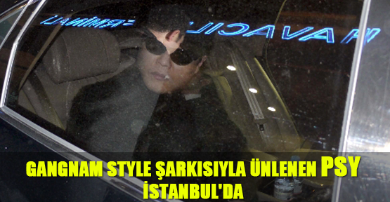 Gangnam Style şarkısıyla ünlenen PSY İstanbul'da