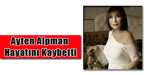 Ayten Alpman Hayatını Kaybetti