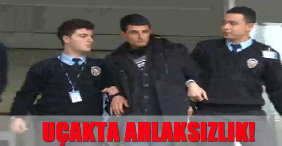 Uçakta ahlaksızlık!