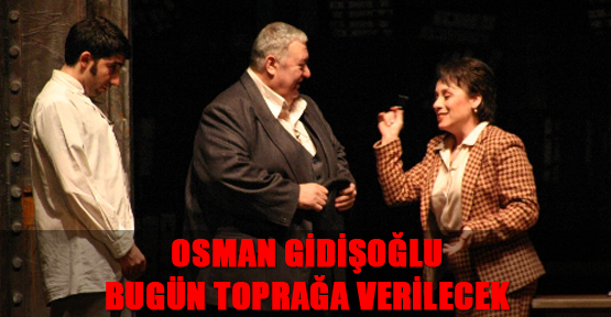 Osman Gidişoğlu bugün toprağa verilecek