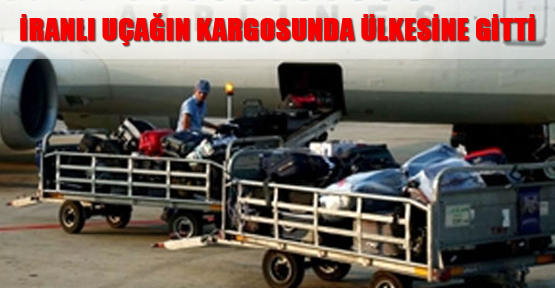 İranlı, uçağın kargosunda ülkesine gitti