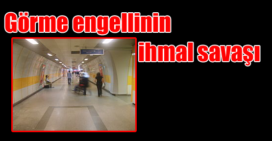 Görme engellinin “ihmal“ savaşı
