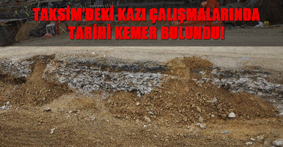 Taksim’deki kazı çalışmalarında tarihi kemer bulundu