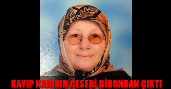 Kayıp kadının cesedi bidondan çıktı