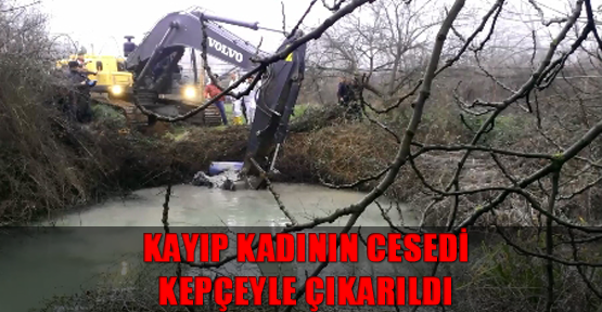 Kayıp kadının cesedi kepçeyle çıkarıldı