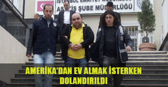 Amerika’dan ev almak isterken dolandırıldı