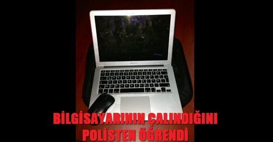 Bilgisayarının çalındığını polisten öğrendi