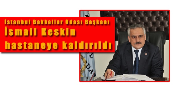 İsmail Keskin Hastaneye Kaldırıldı