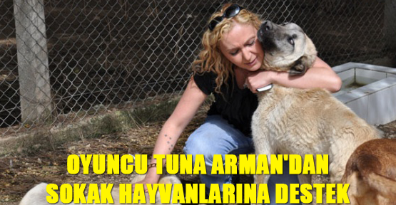 Oyuncu Tuna Arman'dan Sokak Hayvanlarına destek