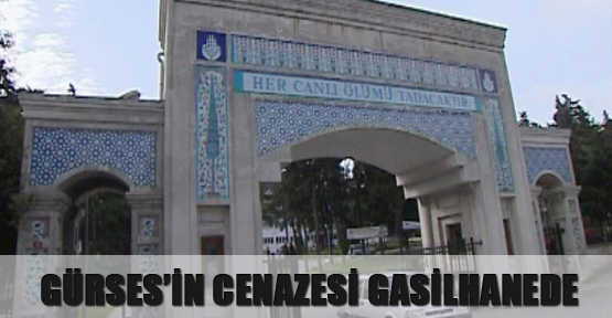 Gürses’in cenazesi gasilhanede
