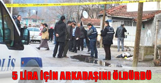 5 lira için arkadaşını öldürdü