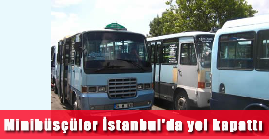 Minibüsçüler İstanbul'da Yol Kapattı