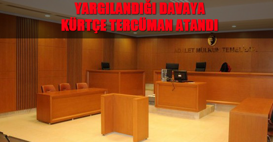 Yargılandığı davaya Kürtçe tercüman atandı